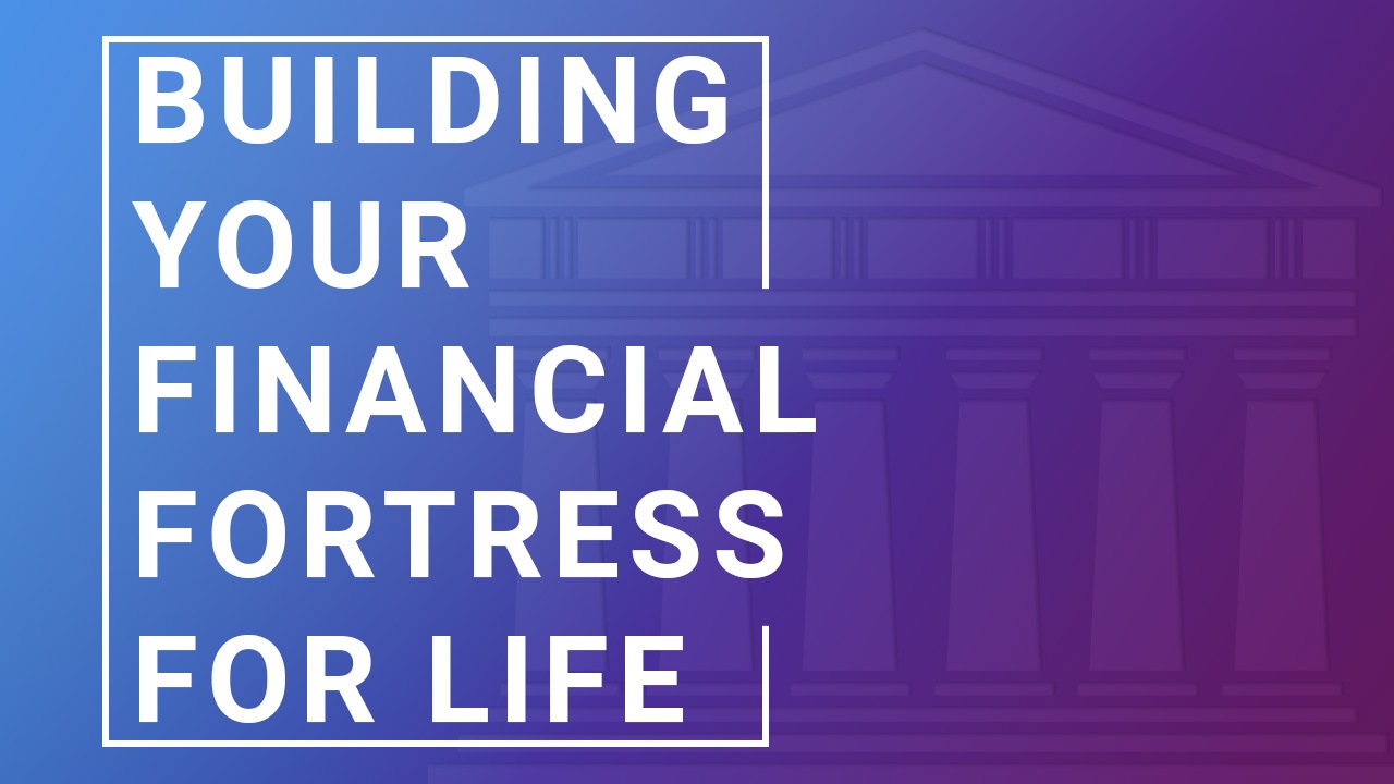 Building Your Financial Fortress For Life